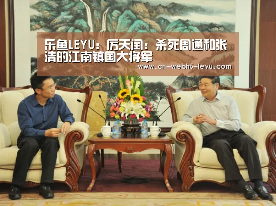 乐鱼LEYU:厉天闰:杀死周通和张清的江南镇国大将军(图2) 乐鱼体育